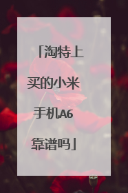 淘特上买的小米手机A6靠谱吗