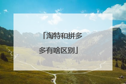 淘特和拼多多有啥区别