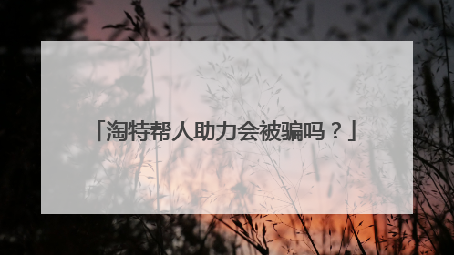 淘特帮人助力会被骗吗？