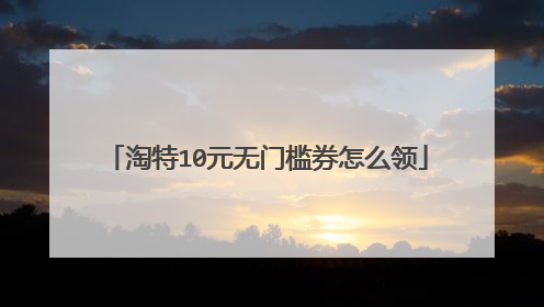 淘特10元无门槛券怎么领