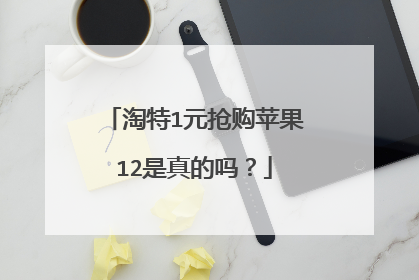 淘特1元抢购苹果12是真的吗?