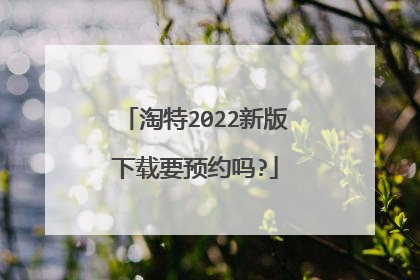 淘特2022新版下载要预约吗?