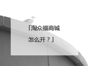 淘众福商城怎么开?
