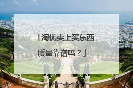 淘优卖上买东西质量靠谱吗?