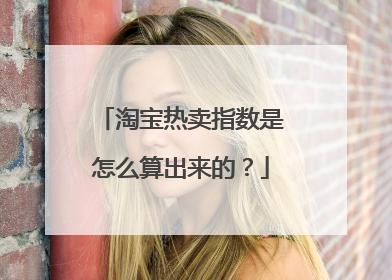 淘宝热卖指数是怎么算出来的?