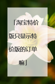 淘宝特价版只显示特价版的订单嘛