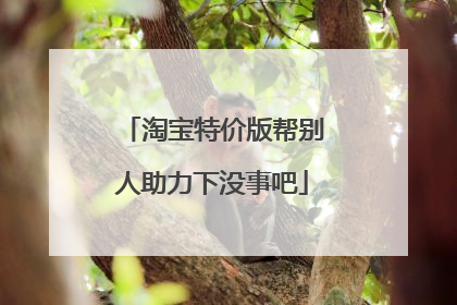 淘宝特价版帮别人助力下没事吧
