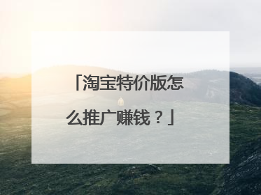 淘宝特价版怎么推广赚钱？
