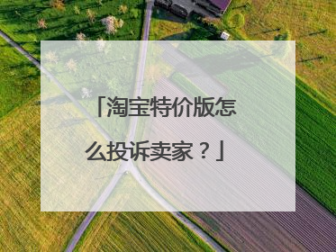 淘宝特价版怎么投诉卖家?