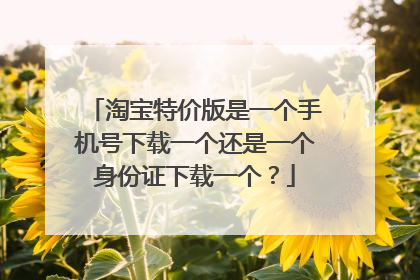 淘宝特价版是一个手机号下载一个还是一个身份证下载一个?