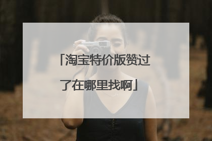 淘宝特价版赞过了在哪里找啊