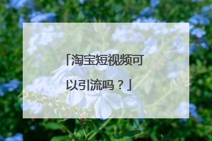 淘宝短视频可以引流吗?