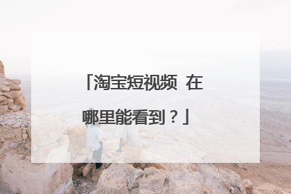 淘宝短视频 在哪里能看到?