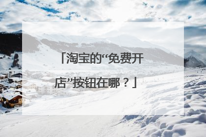 淘宝的“免费开店”按钮在哪？