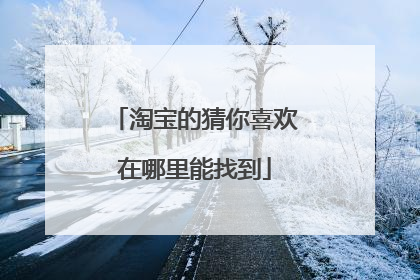 淘宝的猜你喜欢在哪里能找到