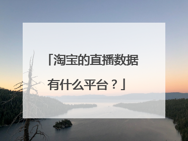 淘宝的直播数据有什么平台?
