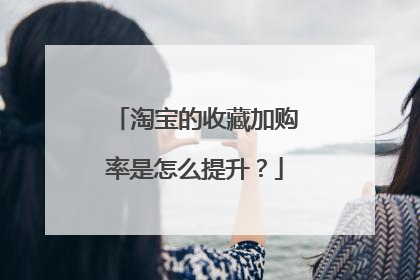 淘宝的收藏加购率是怎么提升?