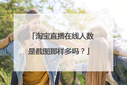 淘宝直播在线人数是截图那样多吗？