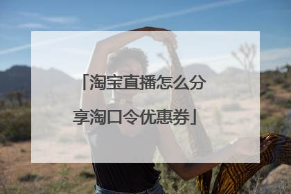 淘宝直播怎么分享淘口令优惠券
