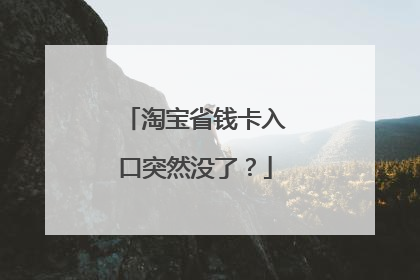 淘宝省钱卡入口突然没了？