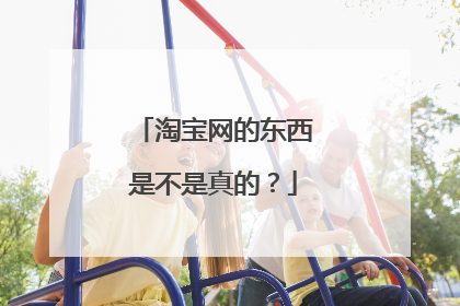 淘宝网的东西是不是真的？