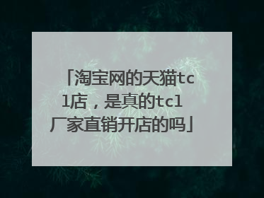 淘宝网的天猫tcl店,是真的tcl厂家直销开店的吗