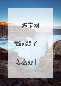 淘宝网络崩溃了怎么办