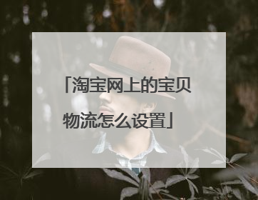淘宝网上的宝贝物流怎么设置