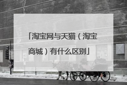淘宝网与天猫（淘宝商城）有什么区别