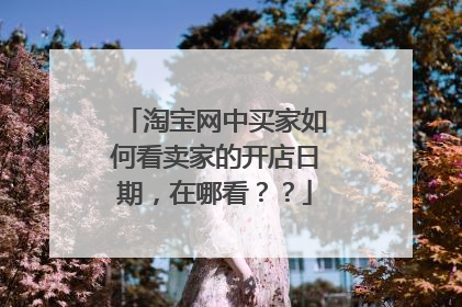 淘宝网中买家如何看卖家的开店日期,在哪看??