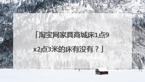 淘宝网家具商城床1点9x2点3米的床有没有？