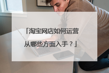 淘宝网店如何运营 从哪些方面入手?