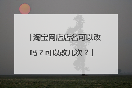 淘宝网店店名可以改吗?可以改几次?