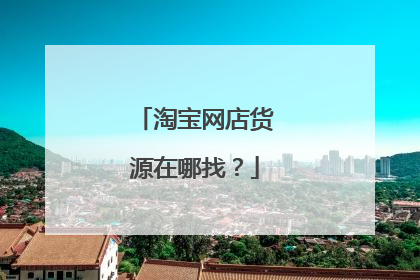 淘宝网店货源在哪找?