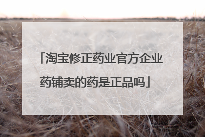 淘宝修正药业官方企业药铺卖的药是正品吗