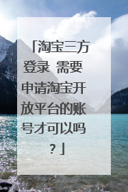 淘宝三方登录 需要申请淘宝开放平台的账号才可以吗?