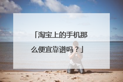 淘宝上的手机那么便宜靠谱吗?