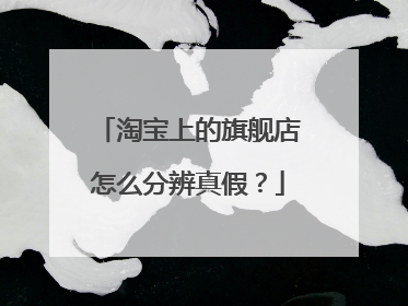 淘宝上的旗舰店怎么分辨真假？