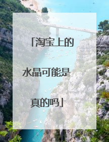 淘宝上的水晶可能是真的吗