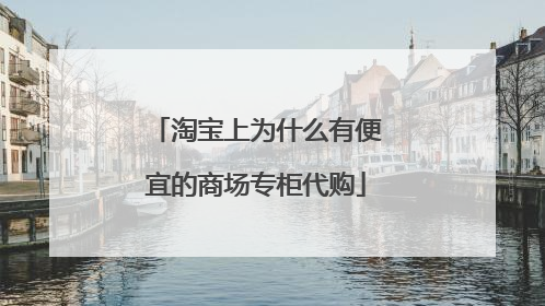 淘宝上为什么有便宜的商场专柜代购