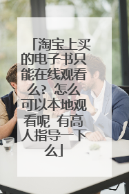 淘宝上买的电子书只能在线观看么? 怎么可以本地观看呢 有高人指导一下么