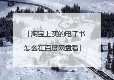 淘宝上买的电子书怎么在百度网盘看