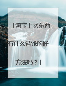 淘宝上买东西有什么省钱的好方法吗?