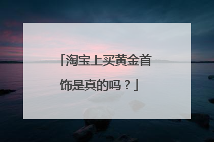 淘宝上买黄金首饰是真的吗?