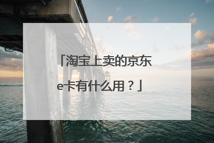 淘宝上卖的京东e卡有什么用?