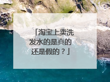 淘宝上卖洗发水的是真的还是假的?