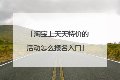 淘宝上天天特价的活动怎么报名入口
