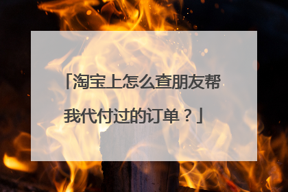 淘宝上怎么查朋友帮我代付过的订单?
