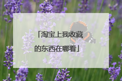 淘宝上我收藏的东西在哪看