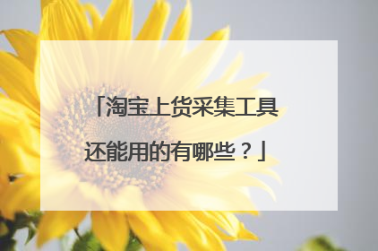 淘宝上货采集工具还能用的有哪些?